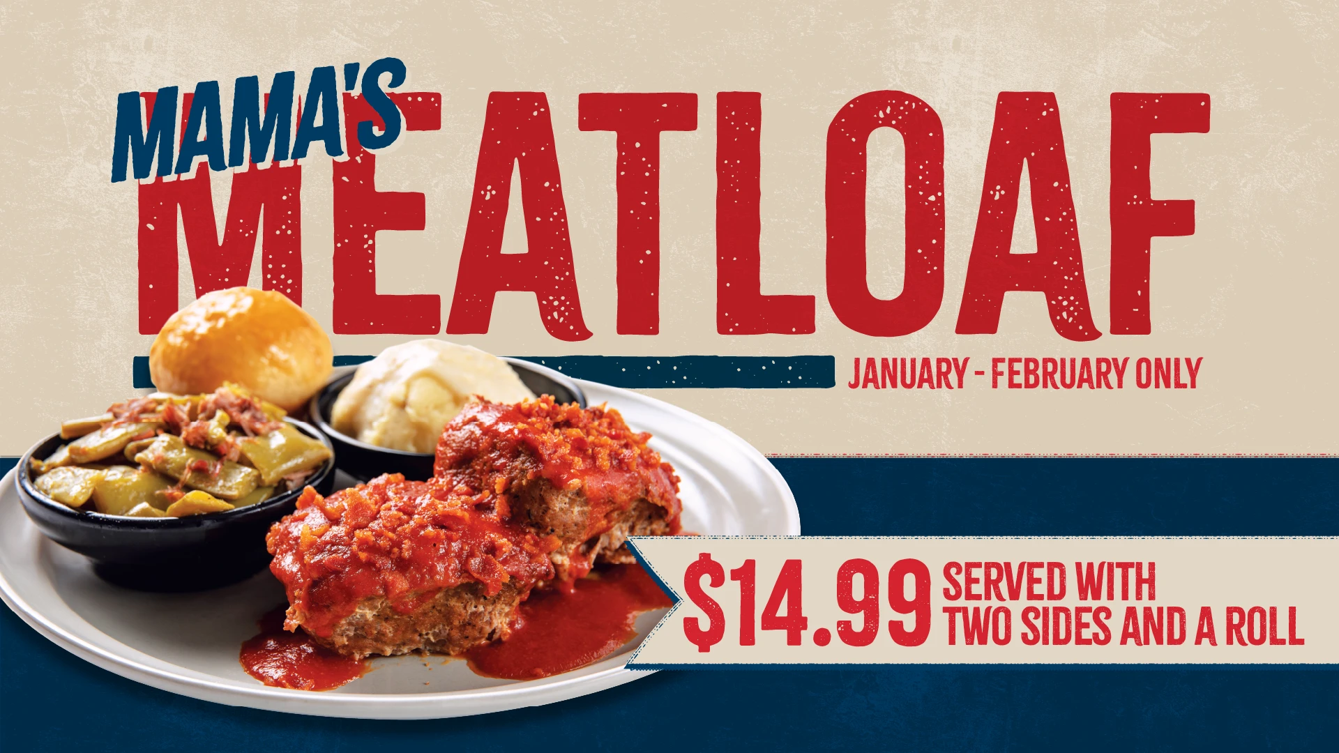 Mama's Meatloaf, January - February Only. $14.99. Comes with two sides and a roll.